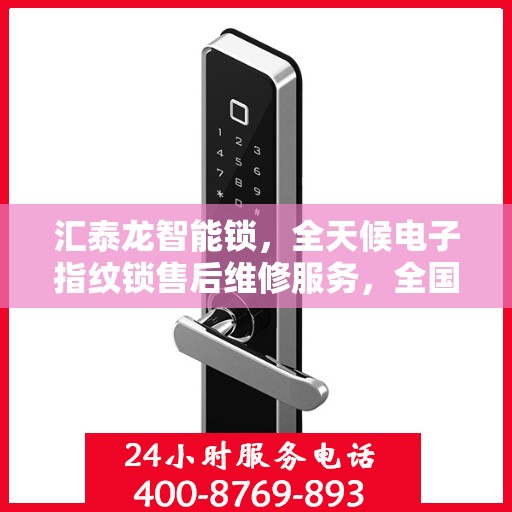 汇泰龙智能锁，全天候电子指纹锁售后维修服务，全国网点联动，400热线联保行动