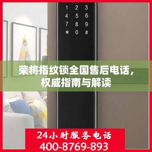 荣将指纹锁全国售后电话，权威指南与解读