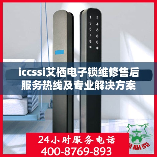iccssi艾栖电子锁维修售后服务热线及专业解决方案
