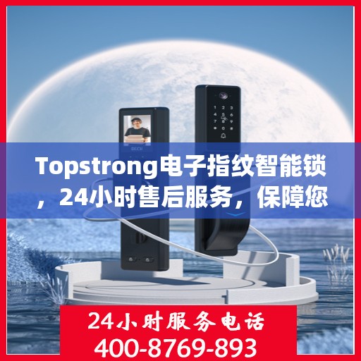 Topstrong电子指纹智能锁，24小时售后服务，保障您的安全无忧