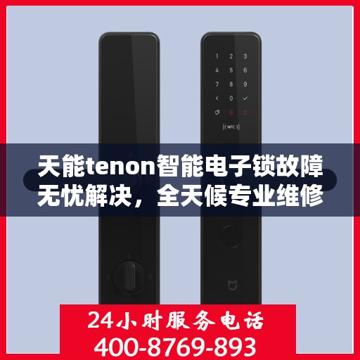 天能tenon智能电子锁故障无忧解决，全天候专业维修与24小时服务热线