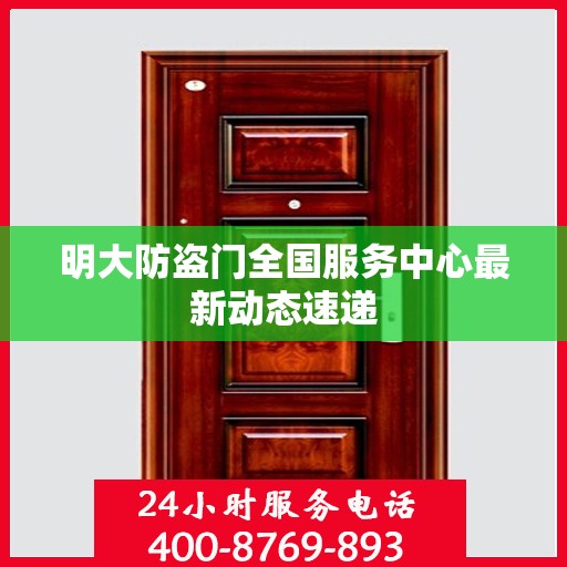 明大防盗门全国服务中心最新动态速递