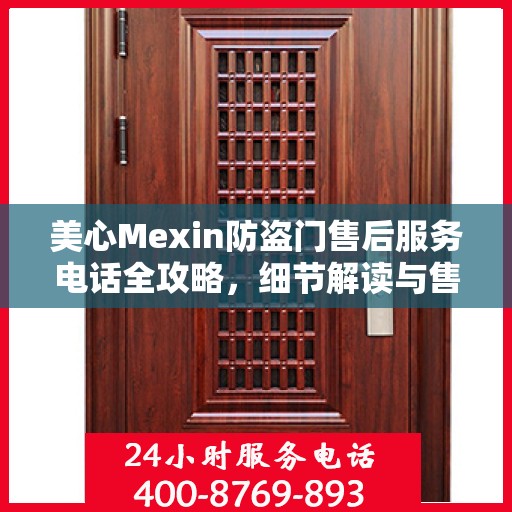 美心Mexin防盗门售后服务电话全攻略，细节解读与售后支持指南