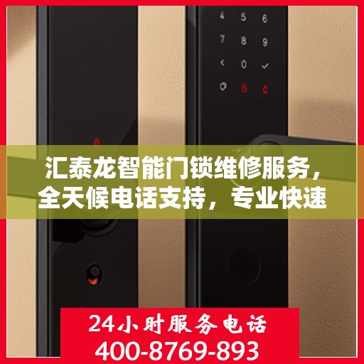 汇泰龙智能门锁维修服务，全天候电话支持，专业快速响应