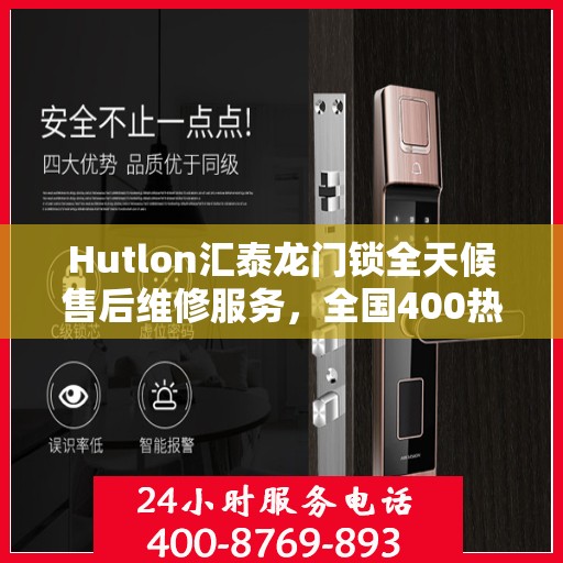 Hutlon汇泰龙门锁全天候售后维修服务，全国400热线联保行动保障安全！