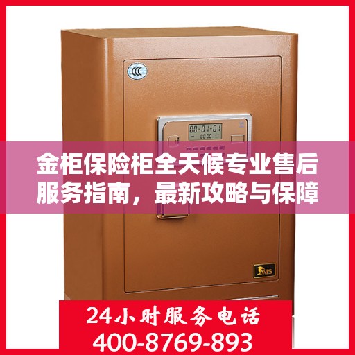 金柜保险柜全天候专业售后服务指南，最新攻略与保障
