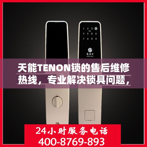 天能TENON锁的售后维修热线，专业解决锁具问题，贴心服务保障安全