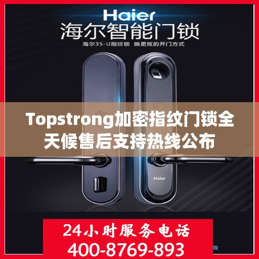 Topstrong加密指纹门锁全天候售后支持热线公布