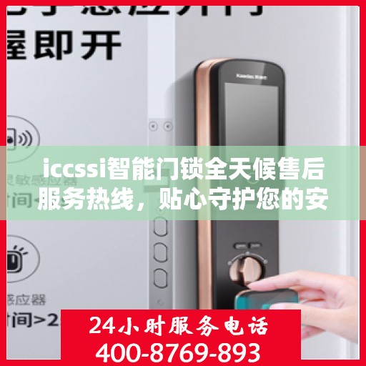 iccssi智能门锁全天候售后服务热线，贴心守护您的安全