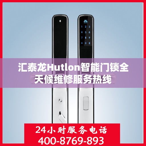 汇泰龙Hutlon智能门锁全天候维修服务热线