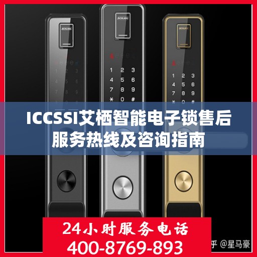 ICCSSI艾栖智能电子锁售后服务热线及咨询指南