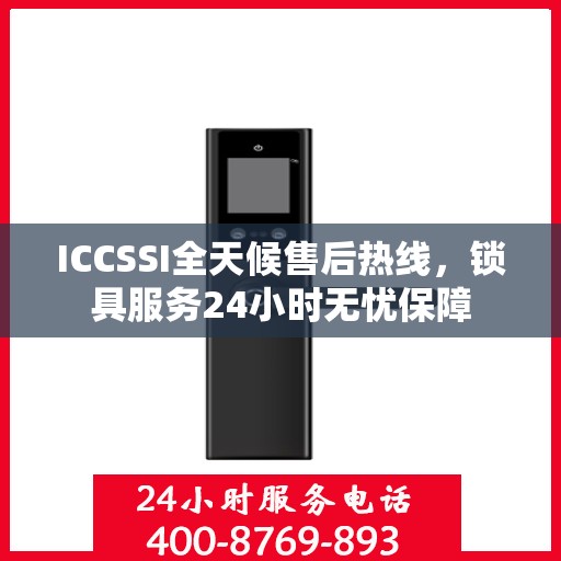 ICCSSI全天候售后热线，锁具服务24小时无忧保障