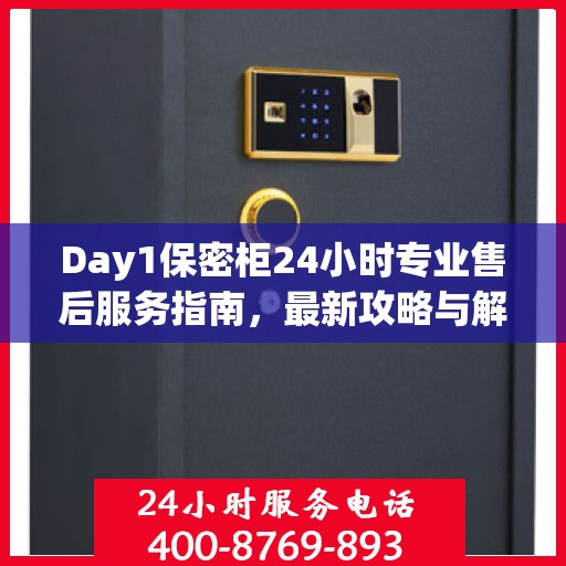 Day1保密柜24小时专业售后服务指南，最新攻略与解决方案