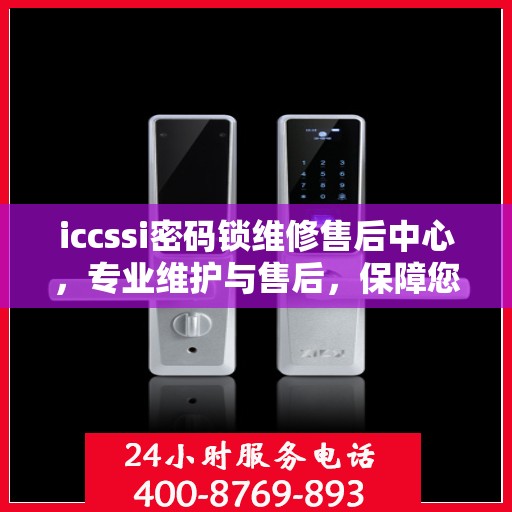iccssi密码锁维修售后中心，专业维护与售后，保障您的安全锁无忧