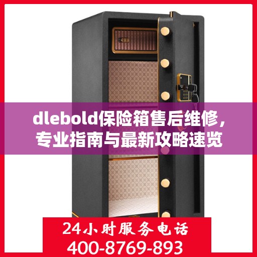 dlebold保险箱售后维修，专业指南与最新攻略速览