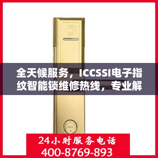 全天候服务，ICCSSI电子指纹智能锁维修热线，专业解决密码锁问题