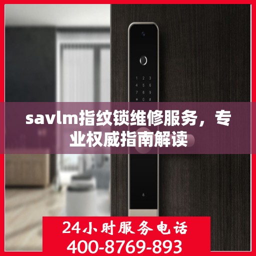 savlm指纹锁维修服务，专业权威指南解读