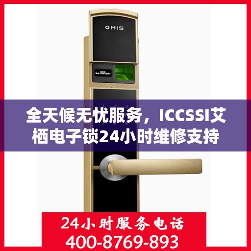 全天候无忧服务，ICCSSI艾栖电子锁24小时维修支持
