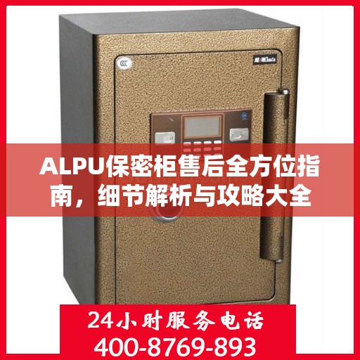 ALPU保密柜售后全方位指南，细节解析与攻略大全