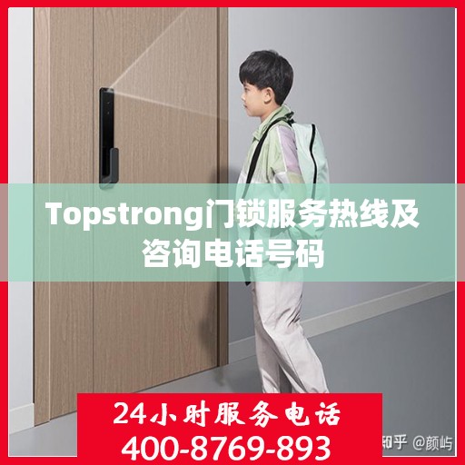 Topstrong门锁服务热线及咨询电话号码