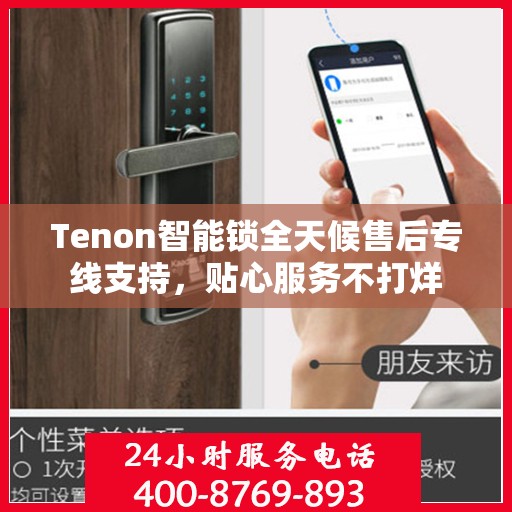 Tenon智能锁全天候售后专线支持，贴心服务不打烊