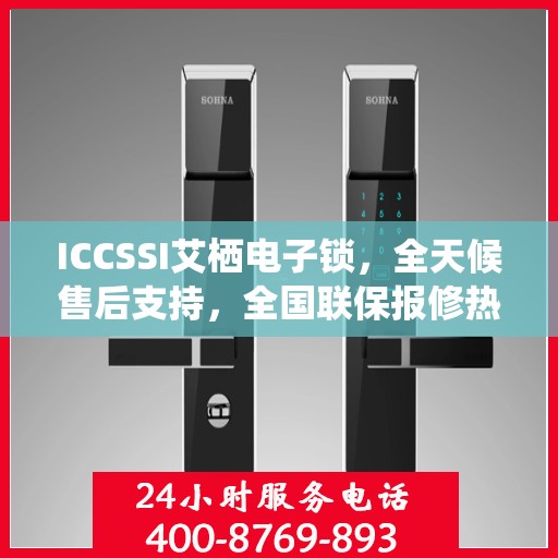 ICCSSI艾栖电子锁，全天候售后支持，全国联保报修热线400热线助力无忧体验