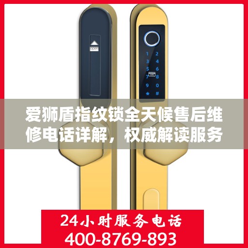 爱狮盾指纹锁全天候售后维修电话详解，权威解读服务指南