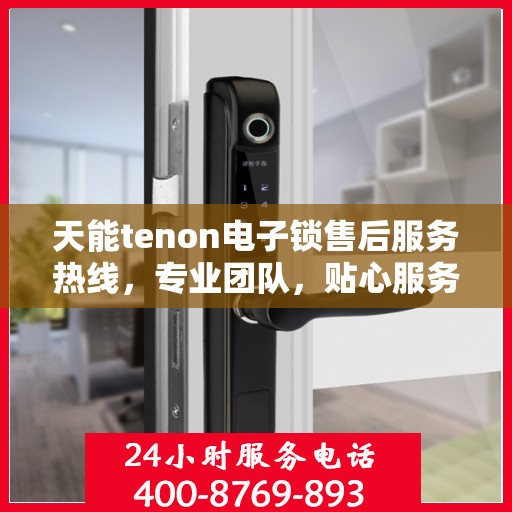 天能tenon电子锁售后服务热线，专业团队，贴心服务！