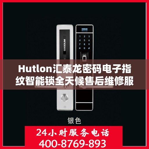 Hutlon汇泰龙密码电子指纹智能锁全天候售后维修服务及全国400联保热线