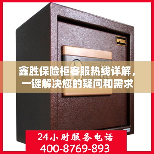鑫胜保险柜客服热线详解，一键解决您的疑问和需求