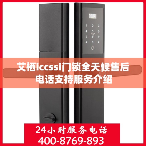 艾栖iccssi门锁全天候售后电话支持服务介绍