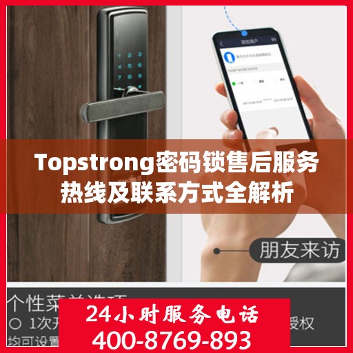 Topstrong密码锁售后服务热线及联系方式全解析