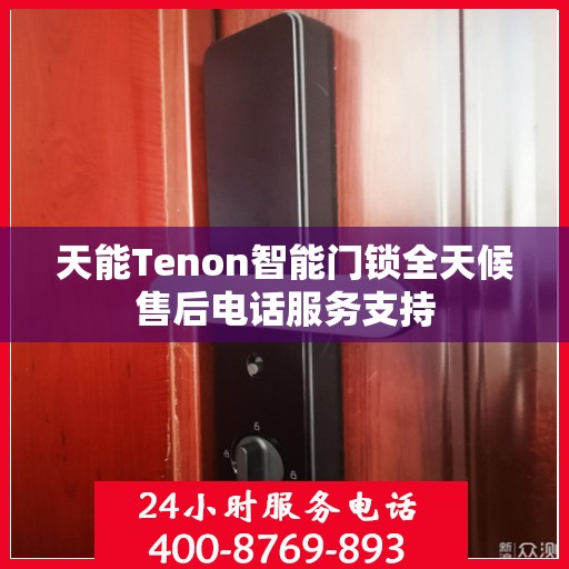 天能Tenon智能门锁全天候售后电话服务支持