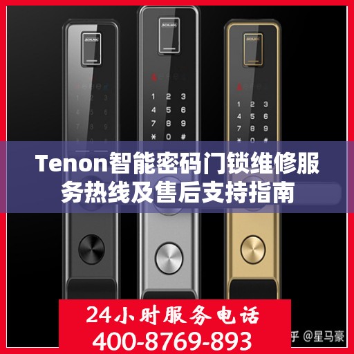 Tenon智能密码门锁维修服务热线及售后支持指南