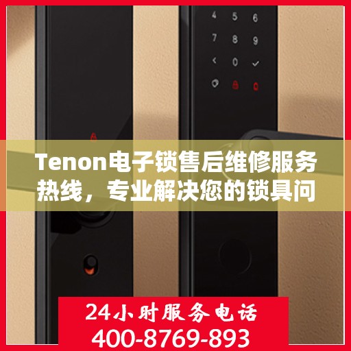 Tenon电子锁售后维修服务热线，专业解决您的锁具问题