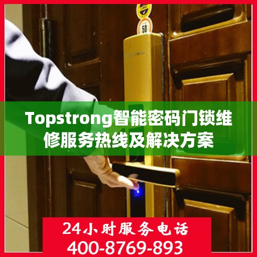 Topstrong智能密码门锁维修服务热线及解决方案