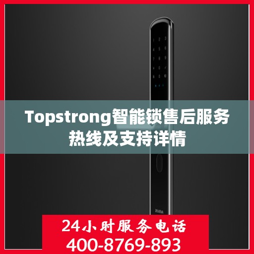 Topstrong智能锁售后服务热线及支持详情