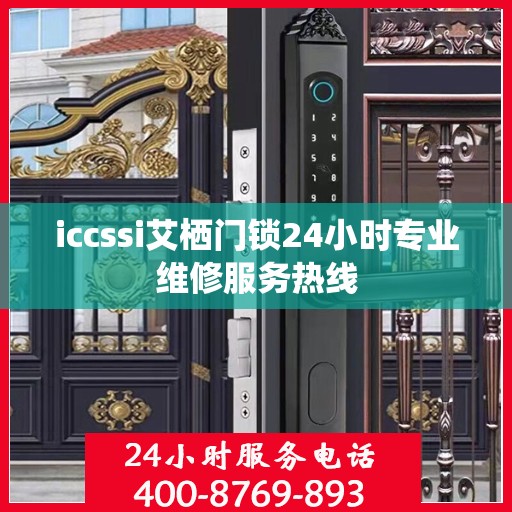 iccssi艾栖门锁24小时专业维修服务热线
