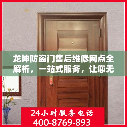 龙坤防盗门售后维修网点全解析，一站式服务，让您无忧！