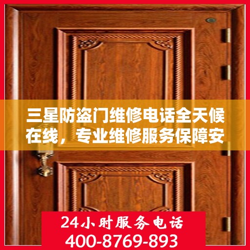 三星防盗门维修电话全天候在线，专业维修服务保障安全之门