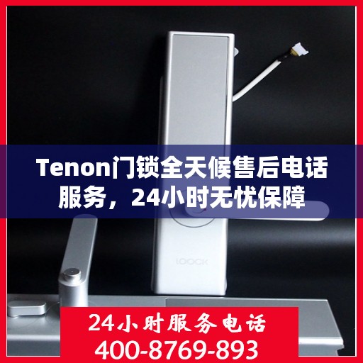 Tenon门锁全天候售后电话服务，24小时无忧保障