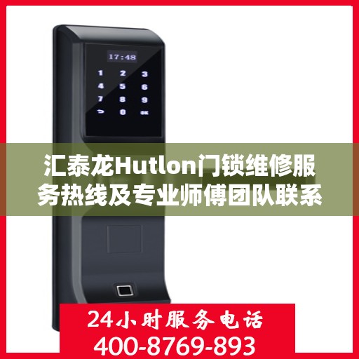 汇泰龙Hutlon门锁维修服务热线及专业师傅团队联系方式揭秘