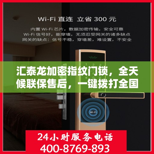 汇泰龙加密指纹门锁，全天候联保售后，一键拨打全国400维修服务热线
