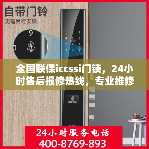 全国联保iccssi门锁，24小时售后报修热线，专业维修服务随叫随到