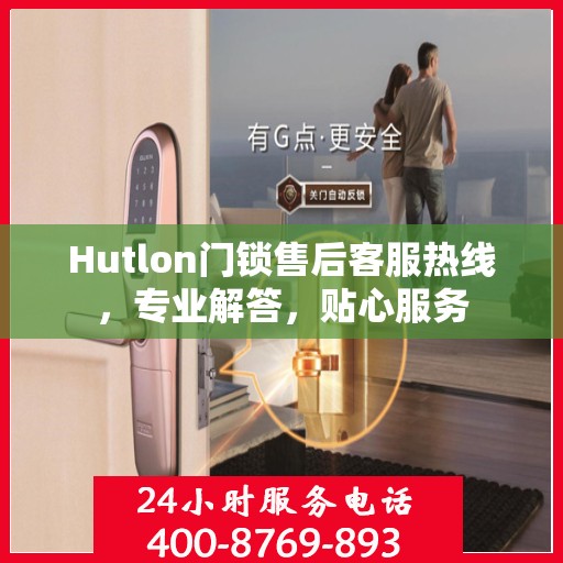 Hutlon门锁售后客服热线，专业解答，贴心服务