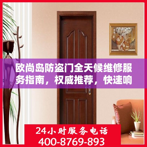 欧尚岛防盗门全天候维修服务指南，权威推荐，快速响应