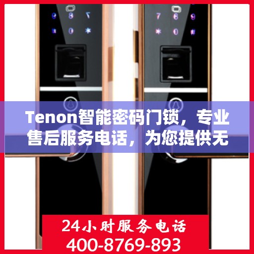 Tenon智能密码门锁，专业售后服务电话，为您提供无忧体验