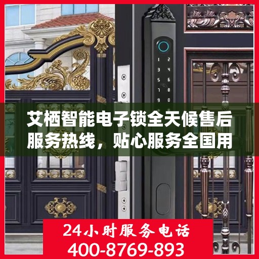 艾栖智能电子锁全天候售后服务热线，贴心服务全国用户