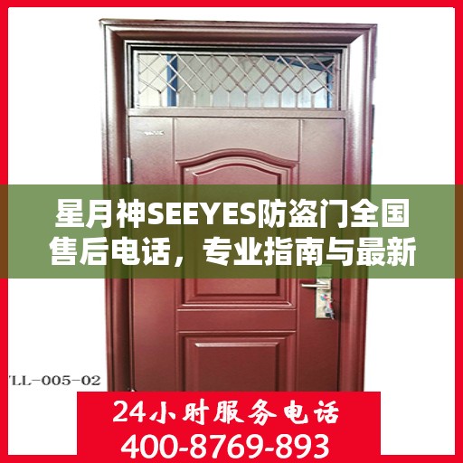 星月神SEEYES防盗门全国售后电话，专业指南与最新售后攻略