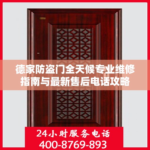 德家防盗门全天候专业维修指南与最新售后电话攻略